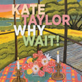 Kate Taylor - Why Wait! (CD)