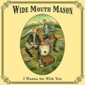 Wide Mouth Mason - I Wanna Go With You (CD)