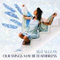 Suz Slezak - Our Wings May Be Featherless (CD)