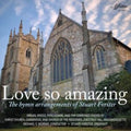 Choirs Of Christ Church Cambridge Ma And Church Of The Redeemer Chestnut Hill Ma; DR. Stuart Forster - Love So Amazing - The Hymn Arrangements Of Stuart Forster (CD)