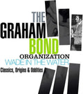 Graham Bond Organization - Wade In The Water: Classics. Origins & Oddities (CD)