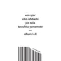 Von Spar; Eiko Ishibashi; Joe Talia; Tatsuhisa Yamamoto - Album I/Album II (CD)