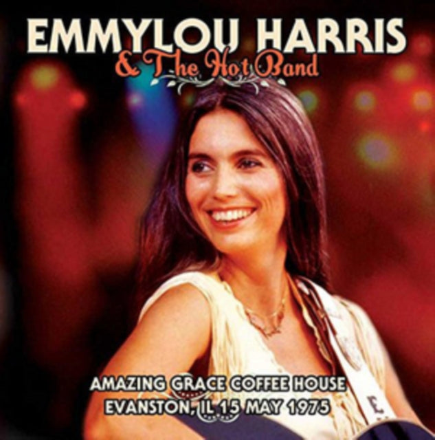 Harris & Emmylou The Hot Band - Amazing Grace Coffee House Evanston, Il 15 May 1975 (CD)
