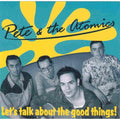 Pete & The Atomics - Let's Talk About The Good (CD)